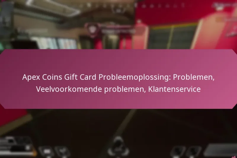 Apex Coins Gift Card Probleemoplossing: Problemen, Veelvoorkomende problemen, Klantenservice