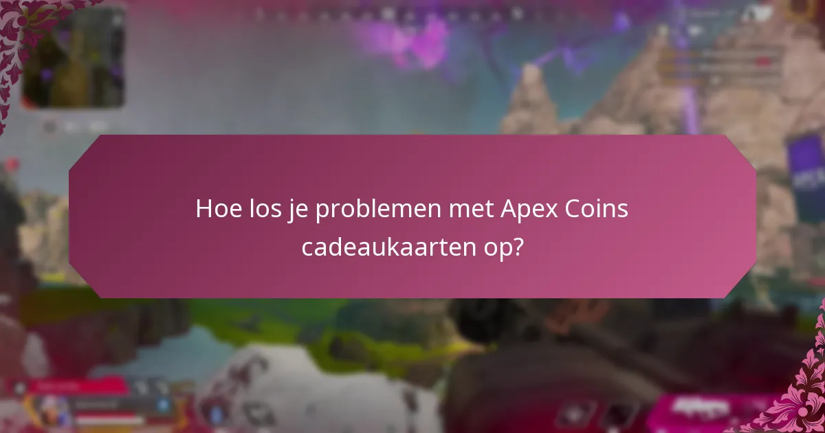 Hoe los je problemen met Apex Coins cadeaukaarten op?