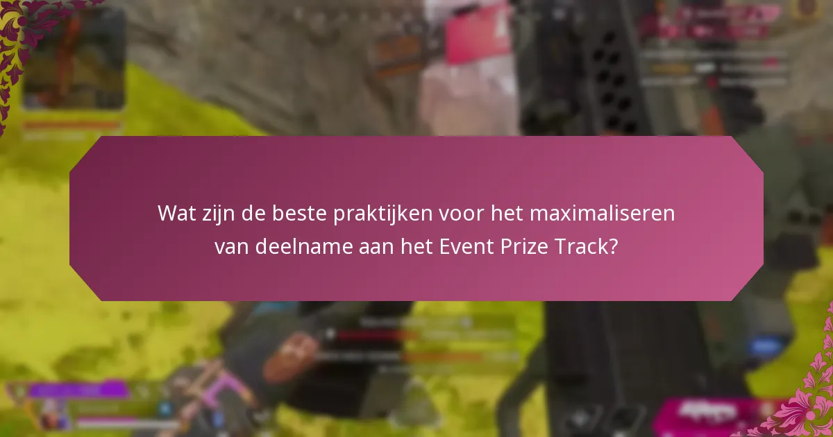 Wat zijn de beste praktijken voor het maximaliseren van deelname aan het Event Prize Track?