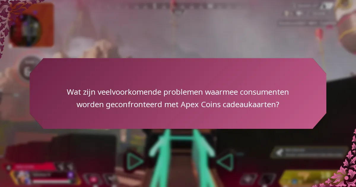 Wat zijn veelvoorkomende problemen waarmee consumenten worden geconfronteerd met Apex Coins cadeaukaarten?