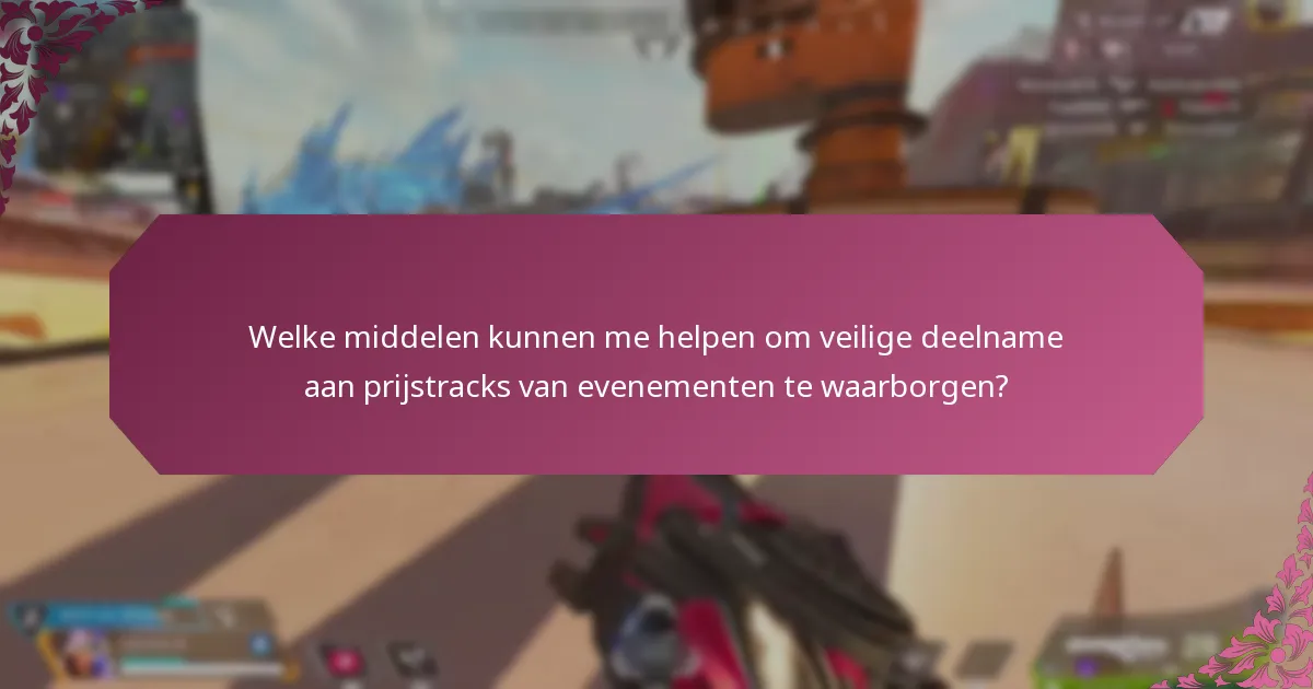 Welke middelen kunnen me helpen om veilige deelname aan prijstracks van evenementen te waarborgen?