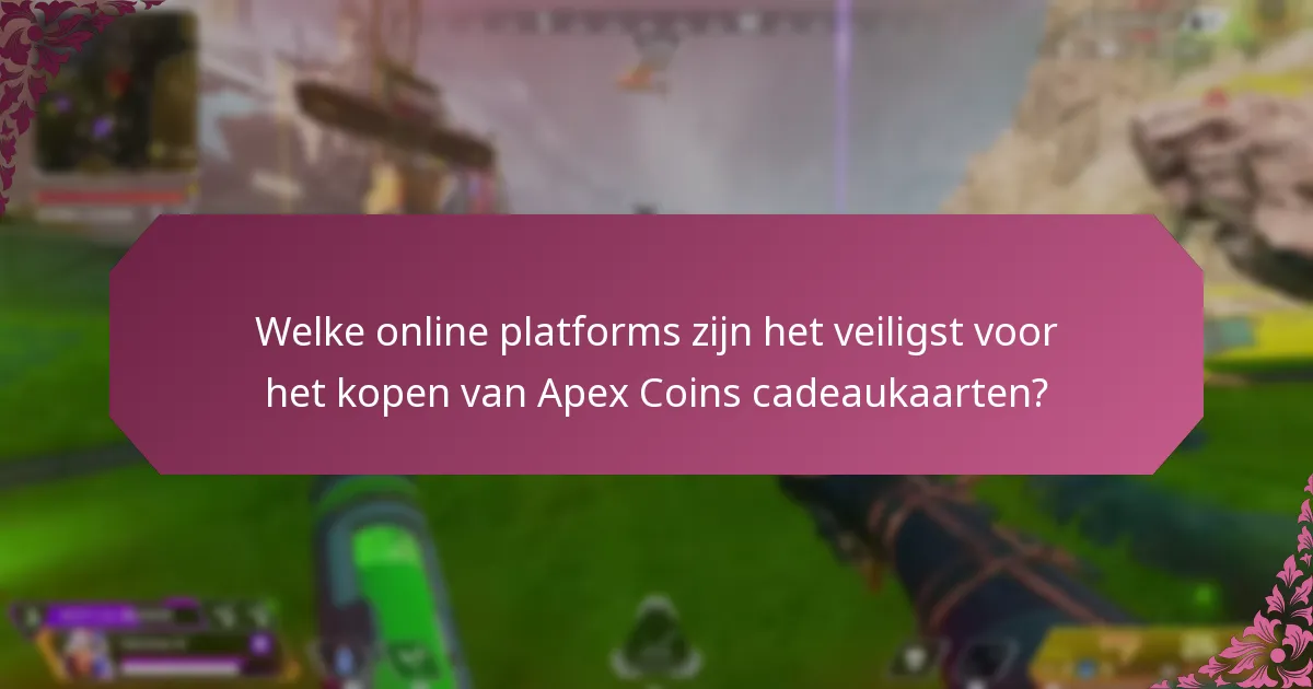 Welke online platforms zijn het veiligst voor het kopen van Apex Coins cadeaukaarten?